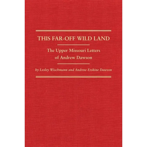 This Far-Off Wild Land: The Upper Missouri Letters of Andrew Dawson - Hardcover
