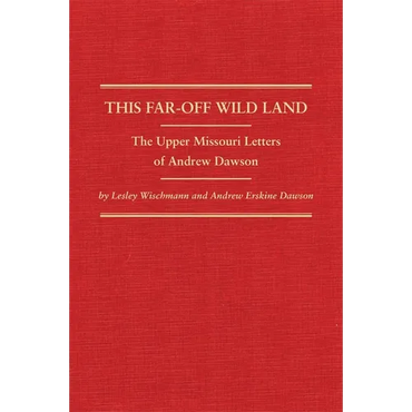 This Far-Off Wild Land: The Upper Missouri Letters of Andrew Dawson - Hardcover