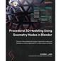 Procedural 3D Modeling Using Geometry Nodes in Blender: Discover the professional usage of geometry nodes and develop a creative approach to a node-ba - Paperback