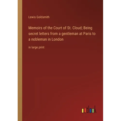 Memoirs of the Court of St. Cloud; Being secret letters from a gentleman at Paris to a nobleman in London: in large print - Paperback