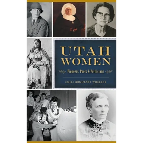 Utah Women: Pioneers, Poets and Politicians - Hardcover