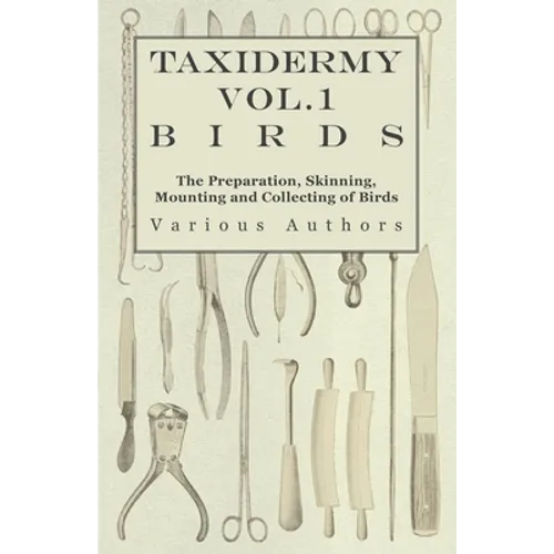 Taxidermy Vol.1 Birds - The Preparation, Skinning, Mounting and Collecting of Birds - Paperback