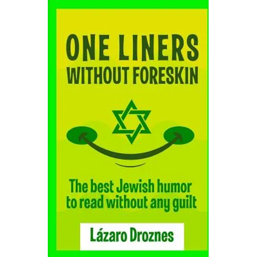 One Liners Without Foreskin.: The best Jewish humor to read without any guilt. Good for Jews and gentiles. An ecumenic contribution to solidarity, c - Paperback