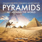 Pyramids All Around the World Pyramids Kids Book Children's Ancient History - Paperback