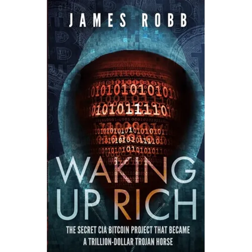 Waking Up Rich: The secret CIA Bitcoin project that became a trillion-dollar Trojan horse. - Paperback