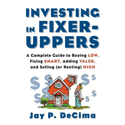 Investing in Fixer-Uppers: A Complete Guide to Buying Low, Fixing Smart, Adding Value, a Complete Guide to Buying Low, Fixing Smart, Adding Value - Hardcover
