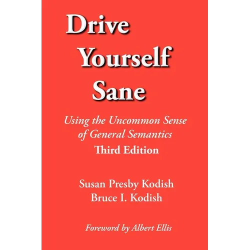 Drive Yourself Sane: Using the Uncommon Sense of General Semantics. Third Edition. - Paperback