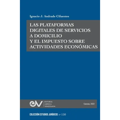 LAS PLATAFORMAS DIGITALES DE SERVICIOS A DOMICILIO Y EL IMPUESTO SOBRE ACTIVIDADES ECONÓMICAS. Caso de estudio: RAPPI y los Municipios del Área Metrop - Paperback