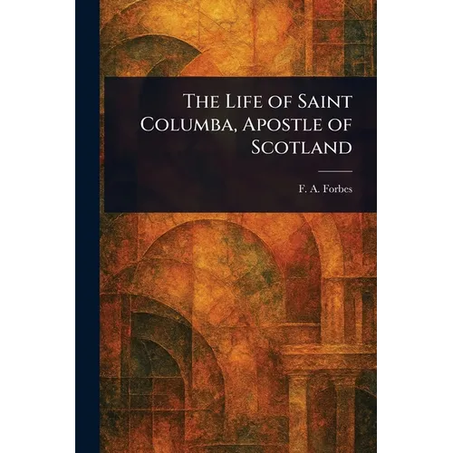 The Life of Saint Columba, Apostle of Scotland - Paperback