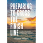 Preparing to Cross the Finish Line: A Guide to Help Families, Individuals and Pastors with End-of-Life Issues and Funerals - Hardcover