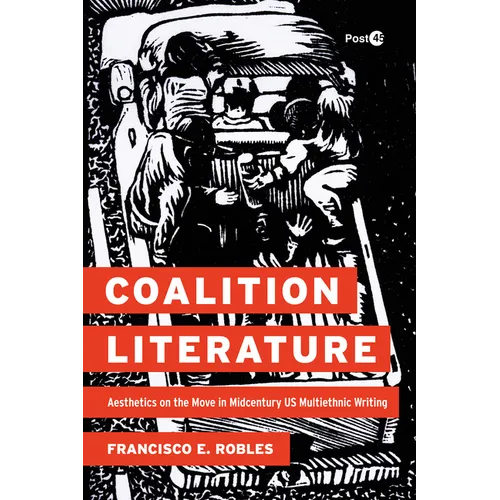 Coalition Literature: Aesthetics on the Move in Midcentury Us Multiethnic Writing - Paperback