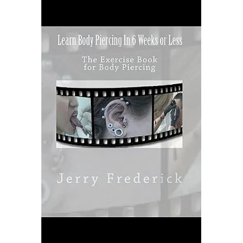 Learn Body Piercing in 6 Weeks or Less: The Exercise Book for Body Piercing - Paperback