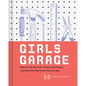 Girls Garage: How to Use Any Tool, Tackle Any Project, and Build the World You Want to See - Hardcover