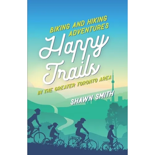 Happy Trails: Biking and Hiking Adventures in the Greater Toronto Area - Paperback