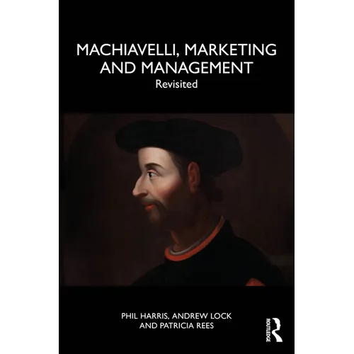 Machiavelli, Marketing and Management: Revisited - Paperback