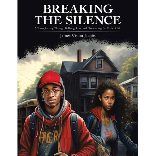 Breaking the Silence: A Teen's Journey Through Bullying, Love, and Overcoming the Trials of Life - Paperback