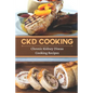 CKD Cooking: Chronic Kidney Disease Cooking Recipes: Renal Diet Cookbook - Paperback