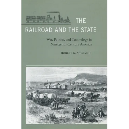 The Railroad and the State: War, Politics, and Technology in Nineteenth-Century America - Hardcover
