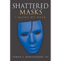 Shattered Masks: 7 Masks We Wear - Paperback