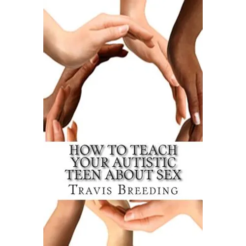 How to Teach Your Autistic Teen about Sex: Advanced Guidebook for Parents and Educators - Paperback