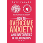 How To Overcome Anxiety & Insecurities In Relationships (2 in 1): Improve Your Communication Skills, Control Jealousy & Conquer Negative Thinking & Be - Paperback