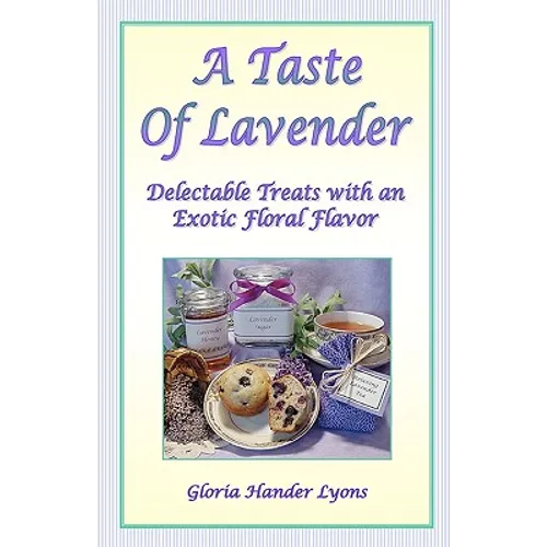 A Taste Of Lavender: Delectable Treats With An Exotic Floral Flavor - Paperback