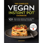 The Complete Vegan Instant Pot Cookbook: 101 Delicious Whole-Food Recipes for Your Pressure Cooker - Paperback