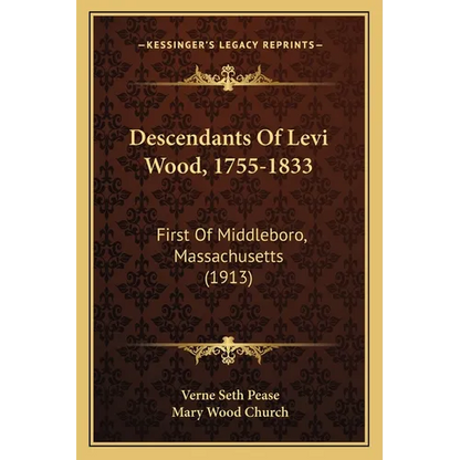 Descendants Of Levi Wood, 1755-1833: First Of Middleboro, Massachusetts (1913) - Paperback