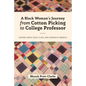 A Black Woman's Journey from Cotton Picking to College Professor: Lessons about Race, Class, and Gender in America - Paperback