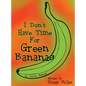 I Don't Have Time for Green Bananas - Hardcover