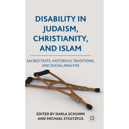 Disability in Judaism, Christianity, and Islam: Sacred Texts, Historical Traditions, and Social Analysis - Hardcover