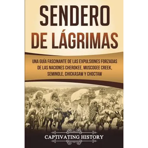 Sendero de Lágrimas: Una Guía Fascinante de las Expulsiones Forzadas de las Naciones Cherokee, Muscogee Creek, Seminole, Chickasaw y Chocta - Paperback