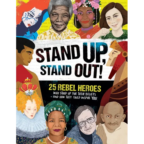 Stand Up, Stand Out!: 25 Rebel Heroes Who Stood Up for Their Beliefs - And How They Could Inspire You - Hardcover
