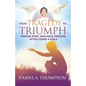 From Tragedy to Triumph: Finding Hope, Healing and Freedom After Losing a Child - Paperback