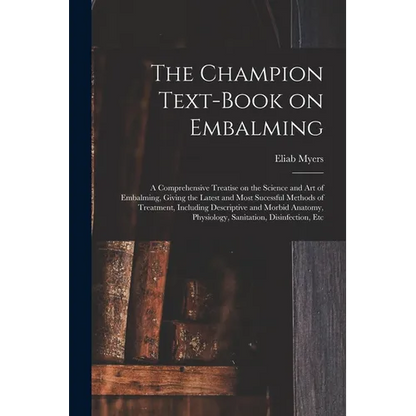 The Champion Text-book on Embalming; a Comprehensive Treatise on the Science and Art of Embalming, Giving the Latest and Most Sucessful Methods of Tre - Paperback