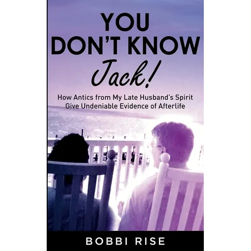 You Don't Know Jack!: How Antics from My Late Husband's Spirit Give Undeniable Evidence of Afterlife - Paperback