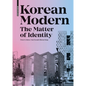 Korean Modern: The Matter of Identity: An Exploration Into Modern Architecture in an East Asian Country - Hardcover