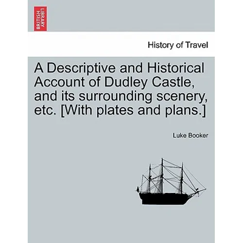 A Descriptive and Historical Account of Dudley Castle, and Its Surrounding Scenery, Etc. [With Plates and Plans.] - Paperback