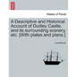 A Descriptive and Historical Account of Dudley Castle, and Its Surrounding Scenery, Etc. [With Plates and Plans.] - Paperback