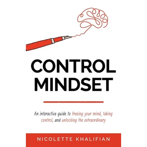 Control Mindset: An Interactive Guide to Freeing Your Mind, Taking Control, and Unlocking The Extraordinary - Paperback