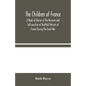 The Children of France: A Book of Stories of the Heroism and Self-sacrifice of Youthful Patriots of France During the Great War - Paperback