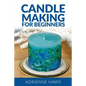 Candle Making for Beginners: Step by Step Guide to Making Your Own Candles at Home: Simple and Easy! - Paperback