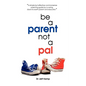 Be A Parent not a Pal - Paperback