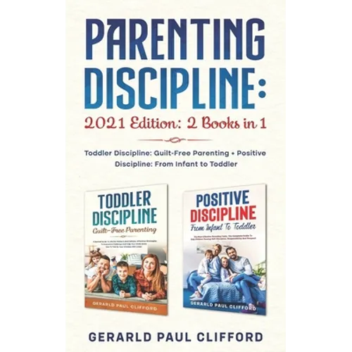 Parenting Discipline: 2021 Edition: 2 Books in 1: Toddler Discipline: Guilt-Free Parenting + Positive Discipline: From Infant to Toddler - Paperback