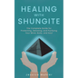 Healing with Shungite: The Complete Guide for Protecting, Detoxing, and Purifying Your Mind, Body, and Soul - Paperback