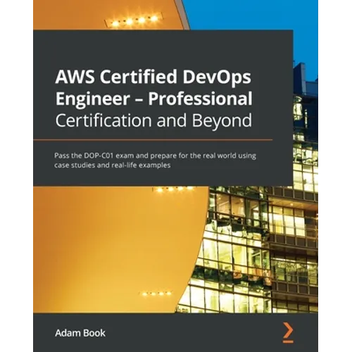 AWS Certified DevOps Engineer - Professional Certification and Beyond: Pass the DOP-C01 exam and prepare for the real world using case studies and rea - Paperback