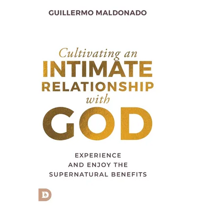 Cultivating an Intimate Relationship with God: Experience and Enjoy the Supernatural Benefits - Hardcover