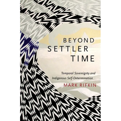 Beyond Settler Time: Temporal Sovereignty and Indigenous Self-Determination - Paperback