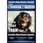 Cavalier King Charles Spaniel Training Dog Training with the No Brainer Dog Trainer We Make it THAT Easy!: How to EASILY TRAIN Your Cavalier King Char - Paperback