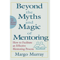 Beyond the Myths and Magic of Mentoring: How to Facilitate an Effective Mentoring Process - Hardcover